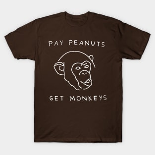 Pay Peanuts, Get Monkeys T-Shirt